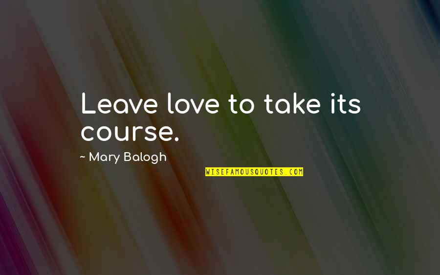 Jean Ziegler Quotes By Mary Balogh: Leave love to take its course. Jean Ziegler Quotes By Mary Balogh: Leave love to take its course.