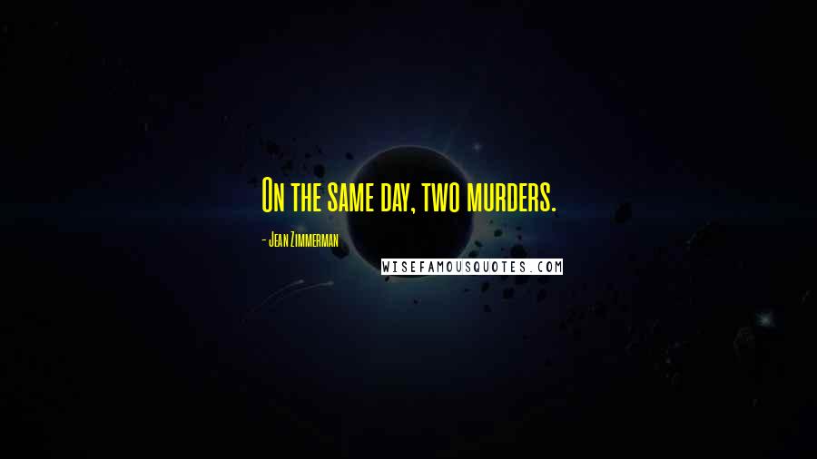 Jean Zimmerman quotes: On the same day, two murders.