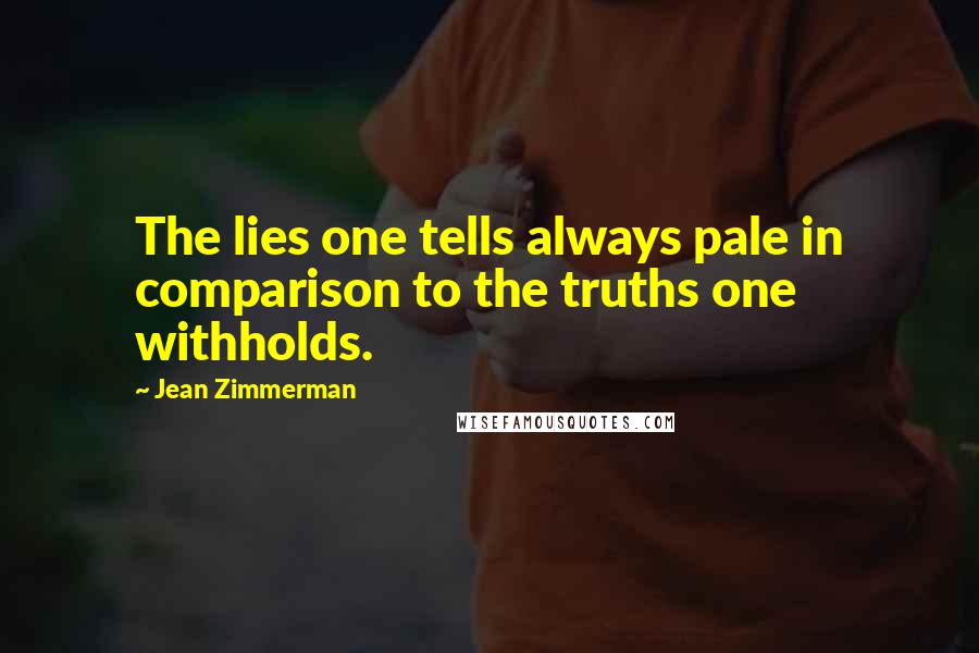 Jean Zimmerman quotes: The lies one tells always pale in comparison to the truths one withholds.