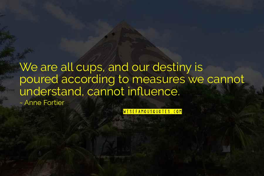 Jeanann Quotes By Anne Fortier: We are all cups, and our destiny is