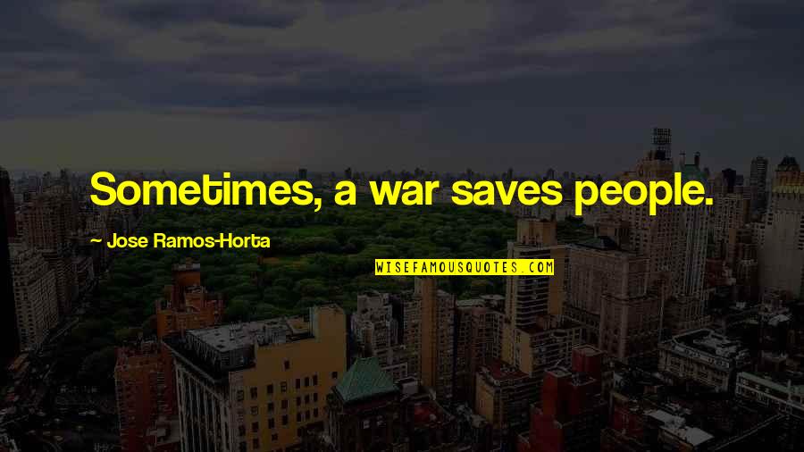 Jeanann Quotes By Jose Ramos-Horta: Sometimes, a war saves people. Jeanann Quotes By Jose Ramos-Horta: Sometimes, a war saves people.