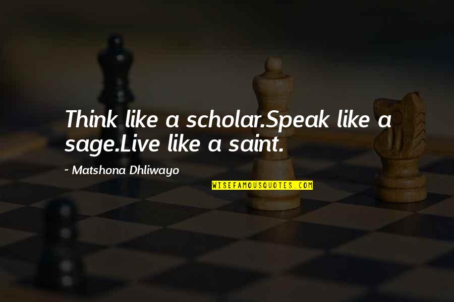 Jeanann Verlee Quotes By Matshona Dhliwayo: Think like a scholar.Speak like a sage.Live like