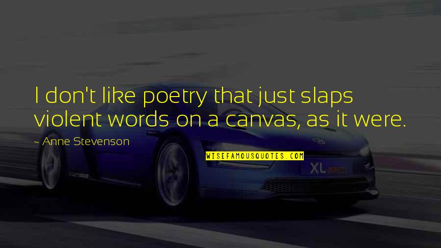 Jeanblanc Rosser Quotes By Anne Stevenson: I don't like poetry that just slaps violent
