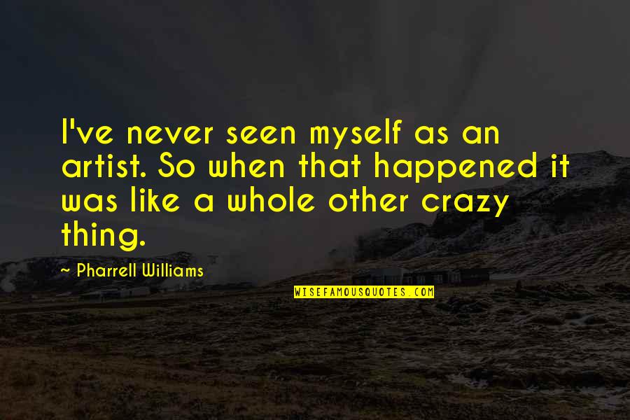 Jeanblanc Rosser Quotes By Pharrell Williams: I've never seen myself as an artist. So Jeanblanc Rosser Quotes By Pharrell Williams: I've never seen myself as an artist. So