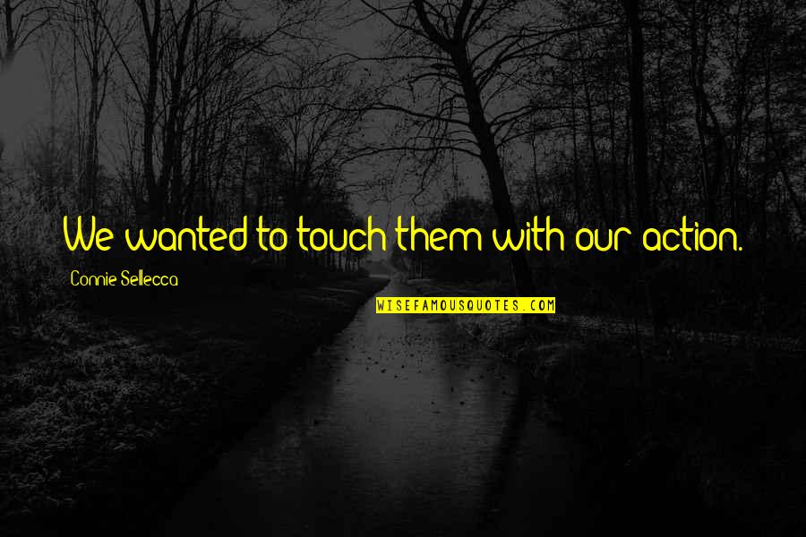 Jeandre Gerding Quotes By Connie Sellecca: We wanted to touch them with our action. Jeandre Gerding Quotes By Connie Sellecca: We wanted to touch them with our action.