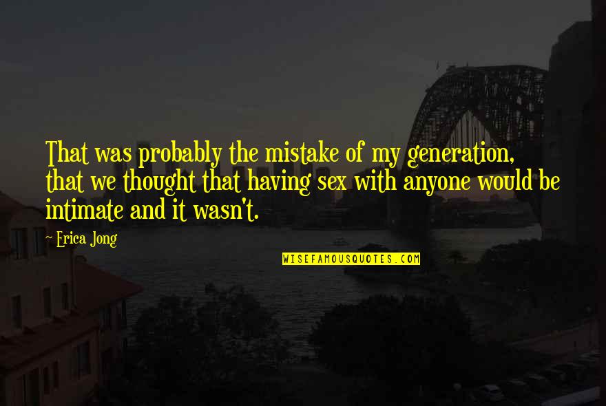 Jeanene Kranyik Quotes By Erica Jong: That was probably the mistake of my generation,
