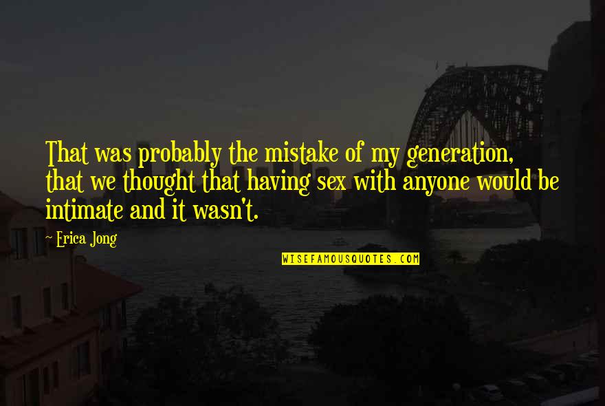 Jeanene Kranyik Quotes By Erica Jong: That was probably the mistake of my generation, Jeanene Kranyik Quotes By Erica Jong: That was probably the mistake of my generation,