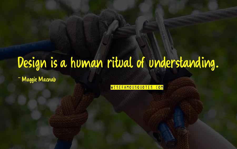 Jeanene Kranyik Quotes By Maggie Macnab: Design is a human ritual of understanding. Jeanene Kranyik Quotes By Maggie Macnab: Design is a human ritual of understanding.