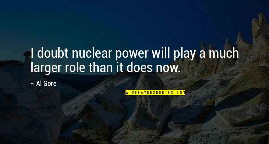 Jeanenne Harbison Quotes By Al Gore: I doubt nuclear power will play a much