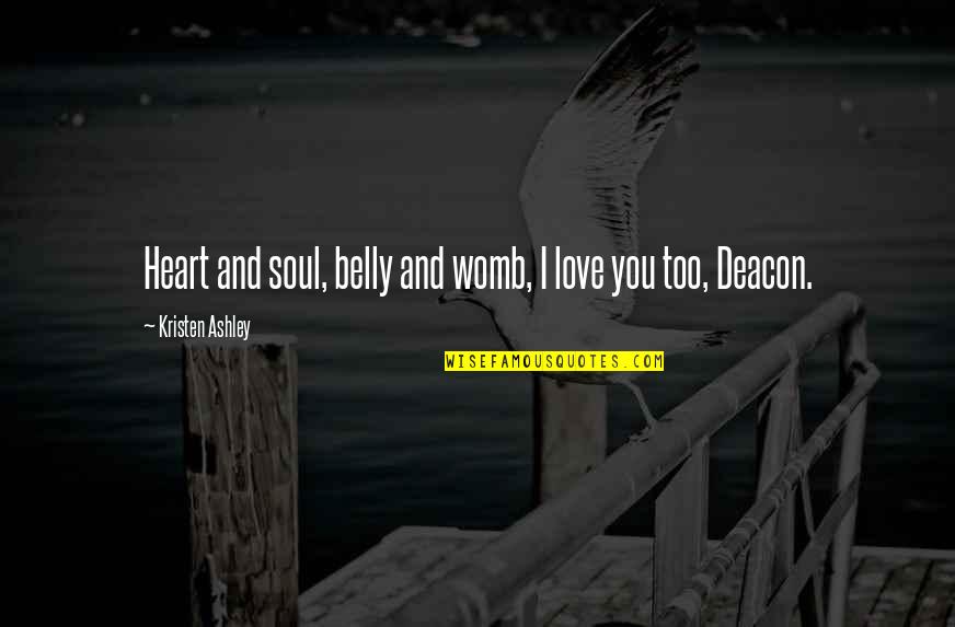 Jeanenne Kienle Quotes By Kristen Ashley: Heart and soul, belly and womb, I love Jeanenne Kienle Quotes By Kristen Ashley: Heart and soul, belly and womb, I love