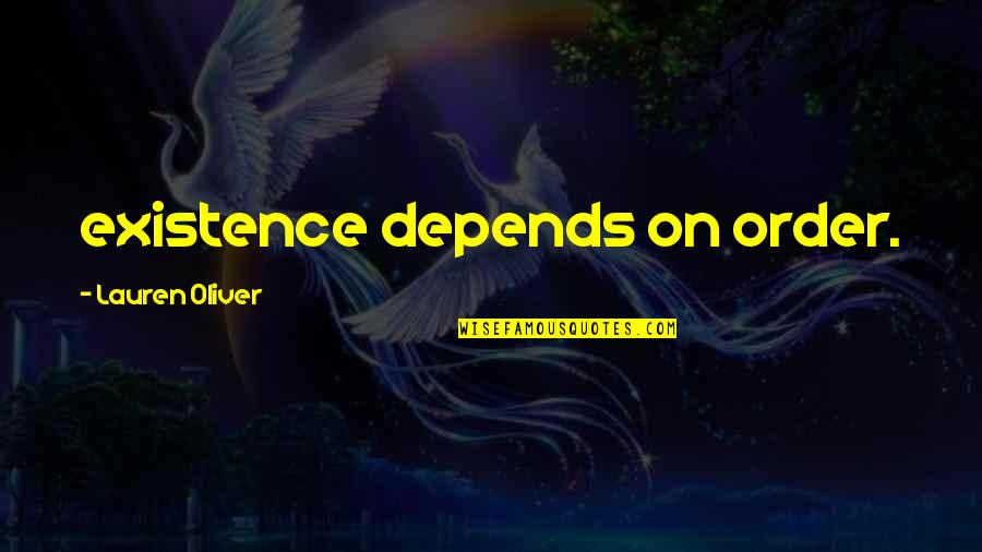Jeanenne Kienle Quotes By Lauren Oliver: existence depends on order. Jeanenne Kienle Quotes By Lauren Oliver: existence depends on order.