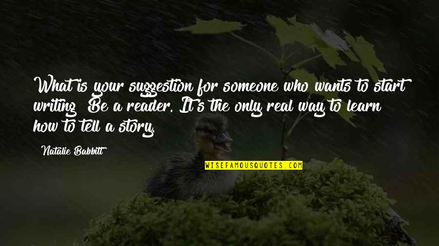 Jeanenne Kienle Quotes By Natalie Babbitt: What is your suggestion for someone who wants Jeanenne Kienle Quotes By Natalie Babbitt: What is your suggestion for someone who wants