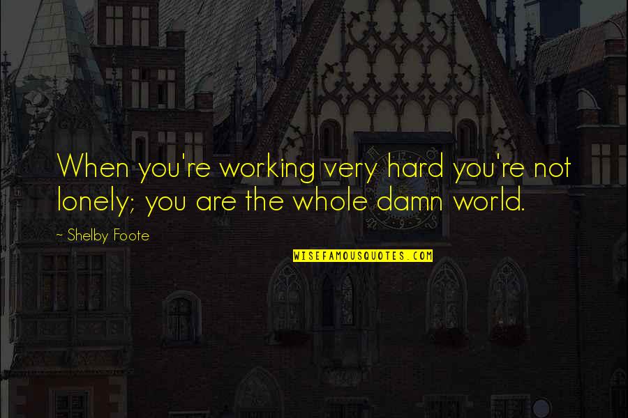 Jeanenne Kienle Quotes By Shelby Foote: When you're working very hard you're not lonely;