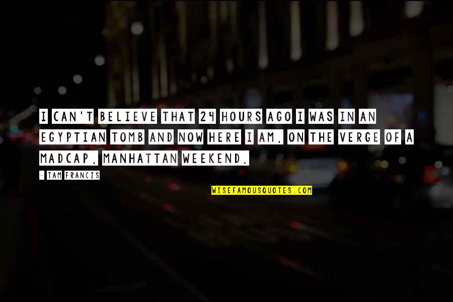 Jeanenne Kienle Quotes By Tam Francis: I can't believe that 24 hours ago I Jeanenne Kienle Quotes By Tam Francis: I can't believe that 24 hours ago I