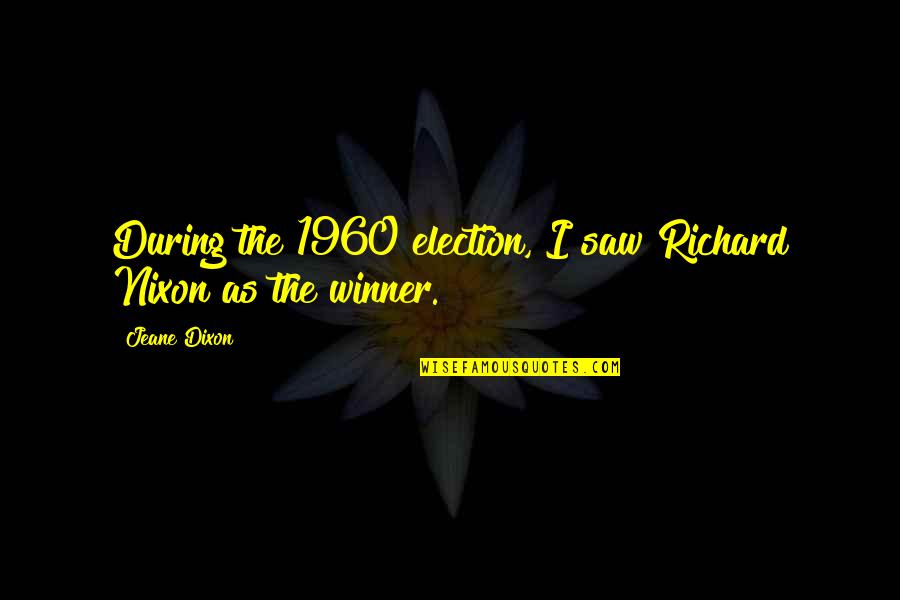 Jeane's Quotes By Jeane Dixon: During the 1960 election, I saw Richard Nixon