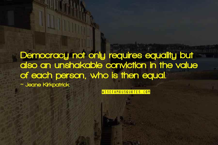 Jeane's Quotes By Jeane Kirkpatrick: Democracy not only requires equality but also an