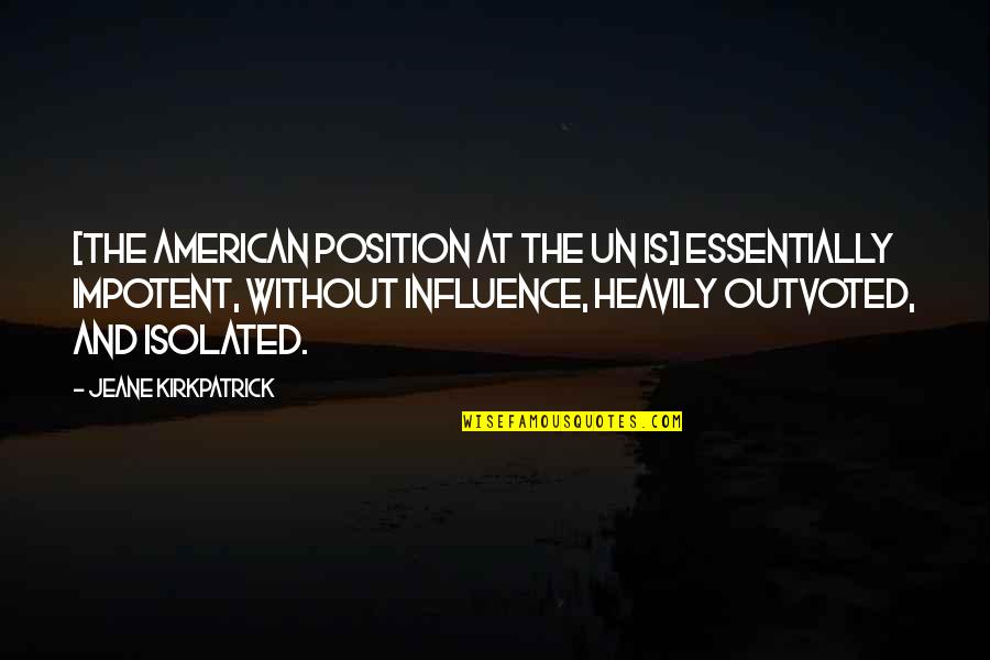 Jeane's Quotes By Jeane Kirkpatrick: [The American position at the UN is] essentially