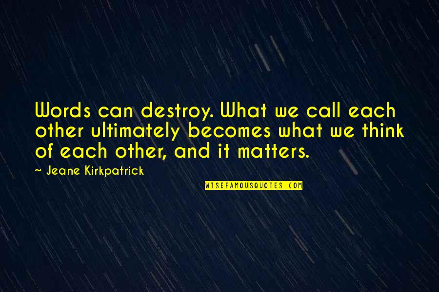 Jeane's Quotes By Jeane Kirkpatrick: Words can destroy. What we call each other