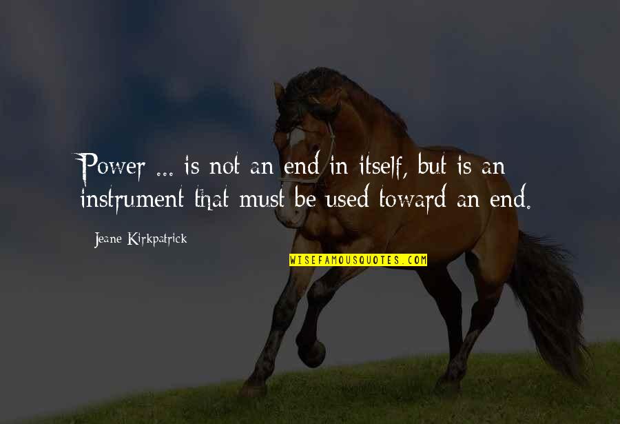 Jeane's Quotes By Jeane Kirkpatrick: Power ... is not an end in itself,