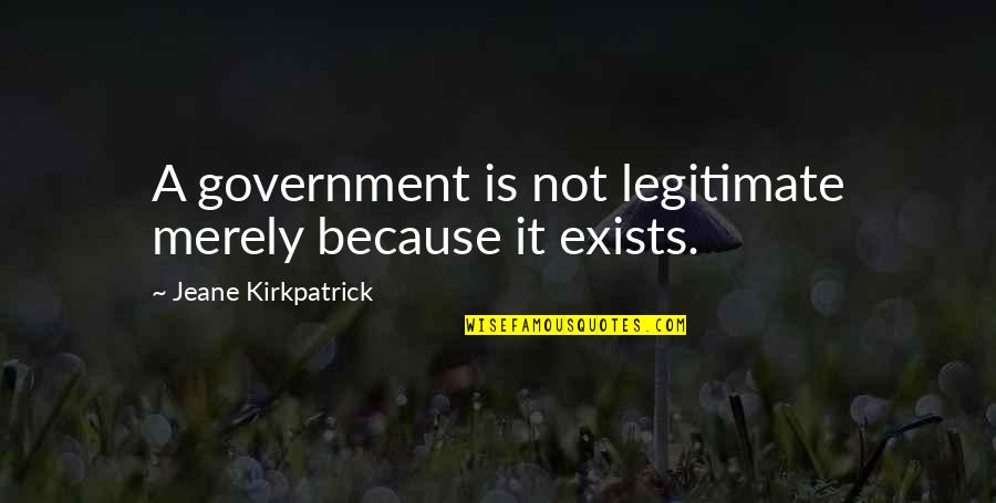 Jeane's Quotes By Jeane Kirkpatrick: A government is not legitimate merely because it