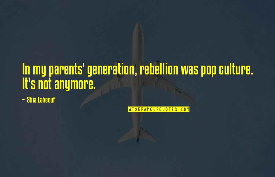 Jeanetta Calhoun Quotes By Shia Labeouf: In my parents' generation, rebellion was pop culture.