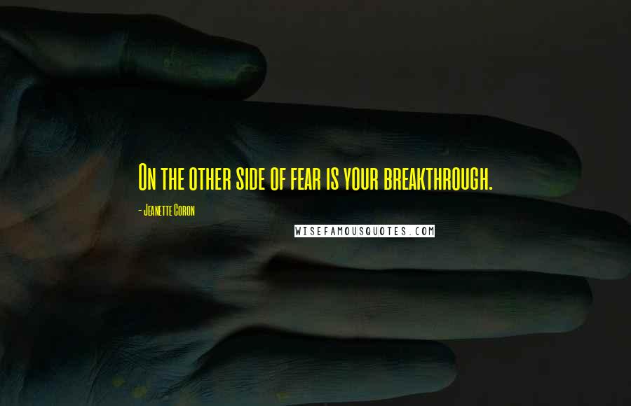 Jeanette Coron quotes: On the other side of fear is your breakthrough.