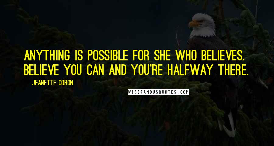 Jeanette Coron quotes: Anything is possible for she who believes. Believe you can and you're halfway there.