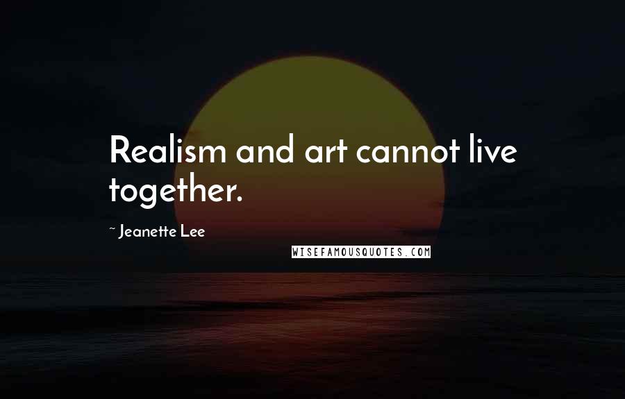 Jeanette Lee quotes: Realism and art cannot live together.