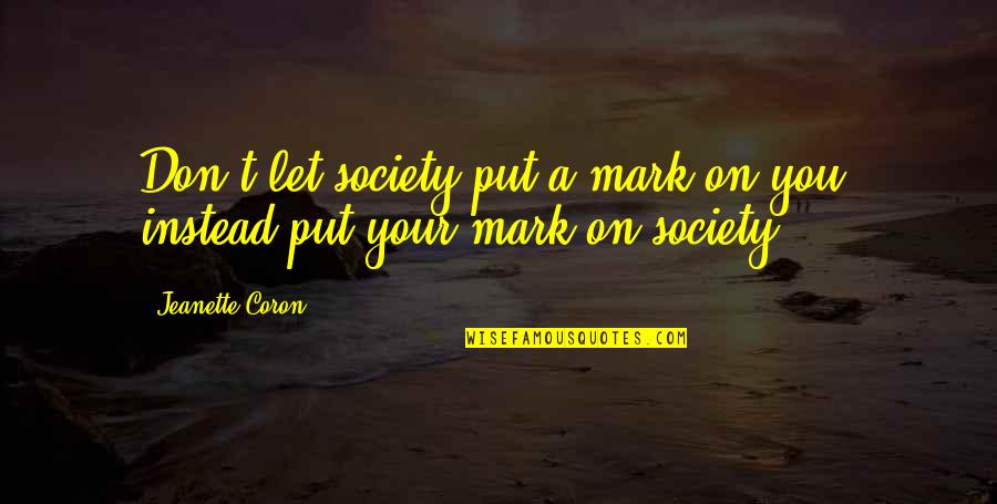 Jeanette Quotes By Jeanette Coron: Don't let society put a mark on you,