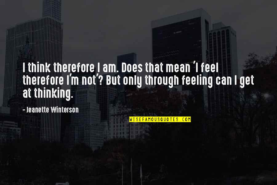 Jeanette Quotes By Jeanette Winterson: I think therefore I am. Does that mean Jeanette Quotes By Jeanette Winterson: I think therefore I am. Does that mean