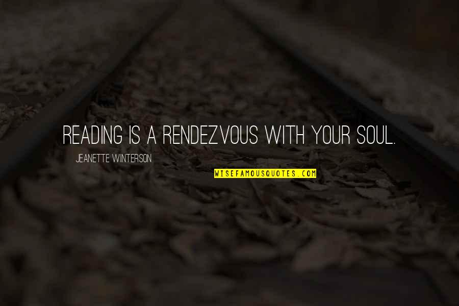 Jeanette Quotes By Jeanette Winterson: Reading is a rendezvous with your soul.