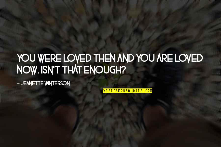 Jeanette Quotes By Jeanette Winterson: You were loved then and you are loved Jeanette Quotes By Jeanette Winterson: You were loved then and you are loved