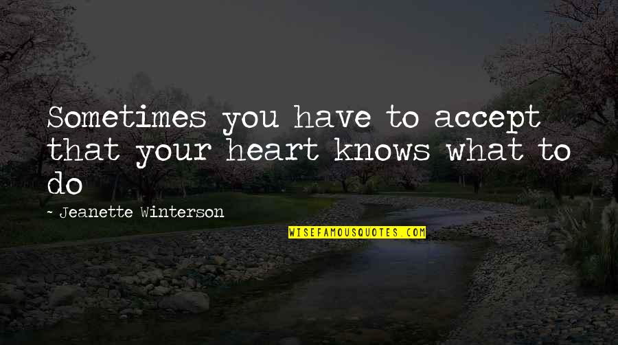 Jeanette Quotes By Jeanette Winterson: Sometimes you have to accept that your heart Jeanette Quotes By Jeanette Winterson: Sometimes you have to accept that your heart