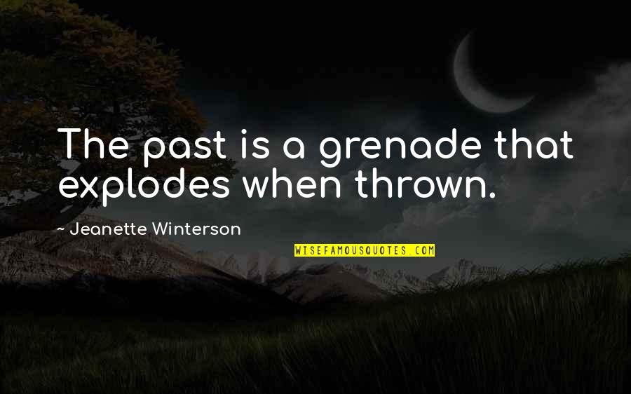 Jeanette Quotes By Jeanette Winterson: The past is a grenade that explodes when