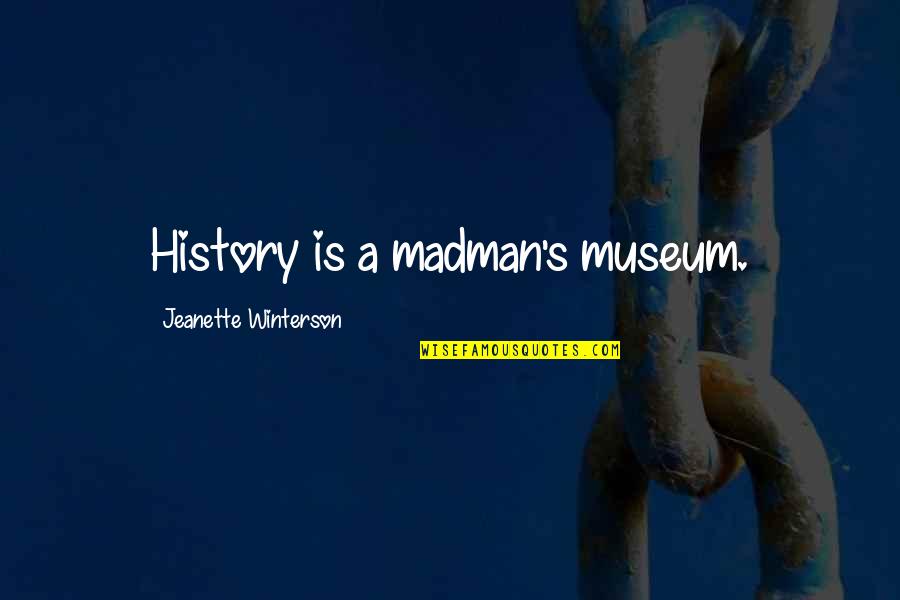 Jeanette Quotes By Jeanette Winterson: History is a madman's museum.