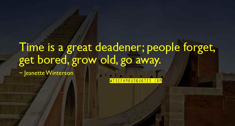 Jeanette Quotes By Jeanette Winterson: Time is a great deadener; people forget, get Jeanette Quotes By Jeanette Winterson: Time is a great deadener; people forget, get