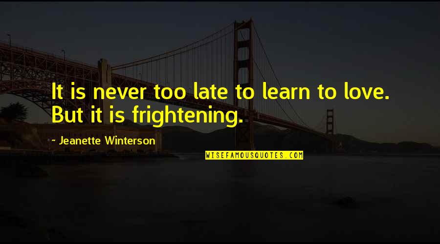 Jeanette Winterson Love Quotes By Jeanette Winterson: It is never too late to learn to