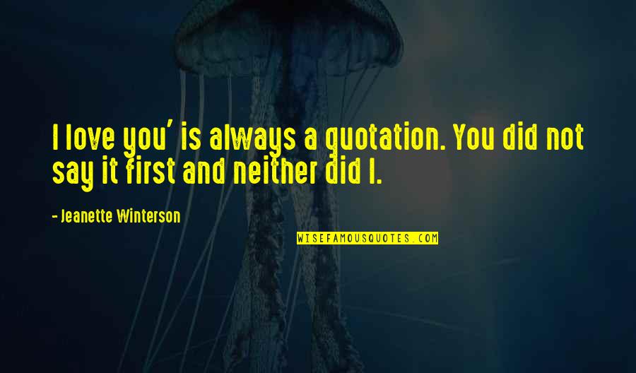 Jeanette Winterson Love Quotes By Jeanette Winterson: I love you' is always a quotation. You