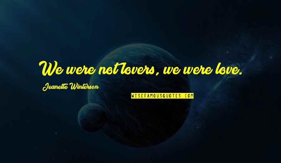 Jeanette Winterson Love Quotes By Jeanette Winterson: We were not lovers, we were love.
