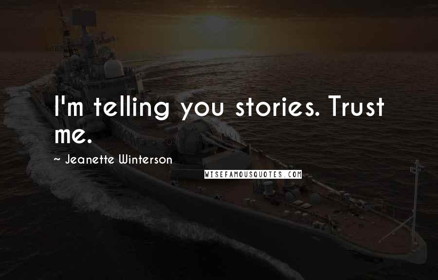 Jeanette Winterson quotes: I'm telling you stories. Trust me.