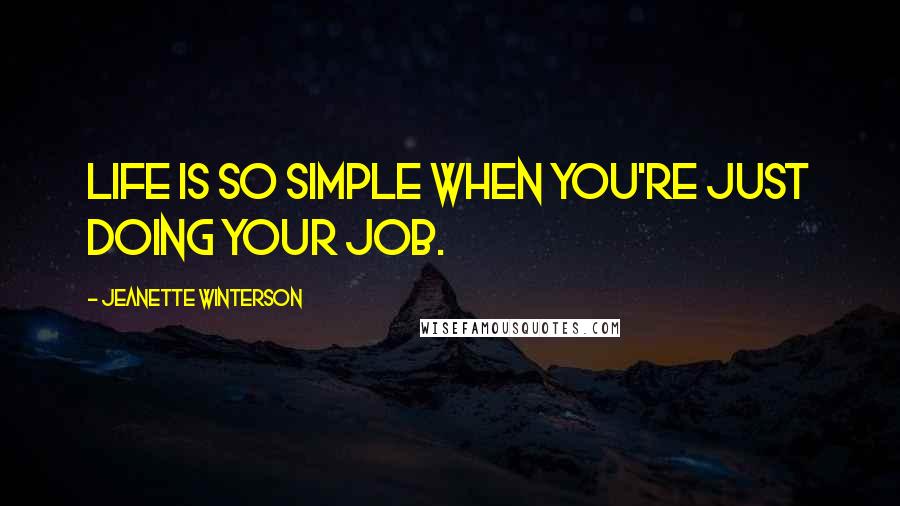 Jeanette Winterson quotes: Life is so simple when you're just doing your job.