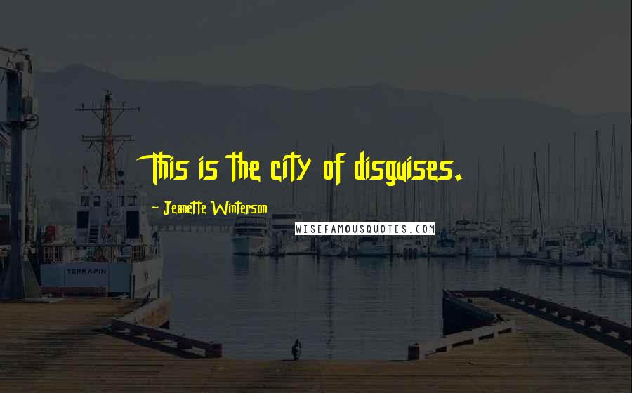 Jeanette Winterson quotes: This is the city of disguises.