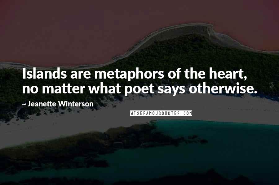 Jeanette Winterson quotes: Islands are metaphors of the heart, no matter what poet says otherwise.