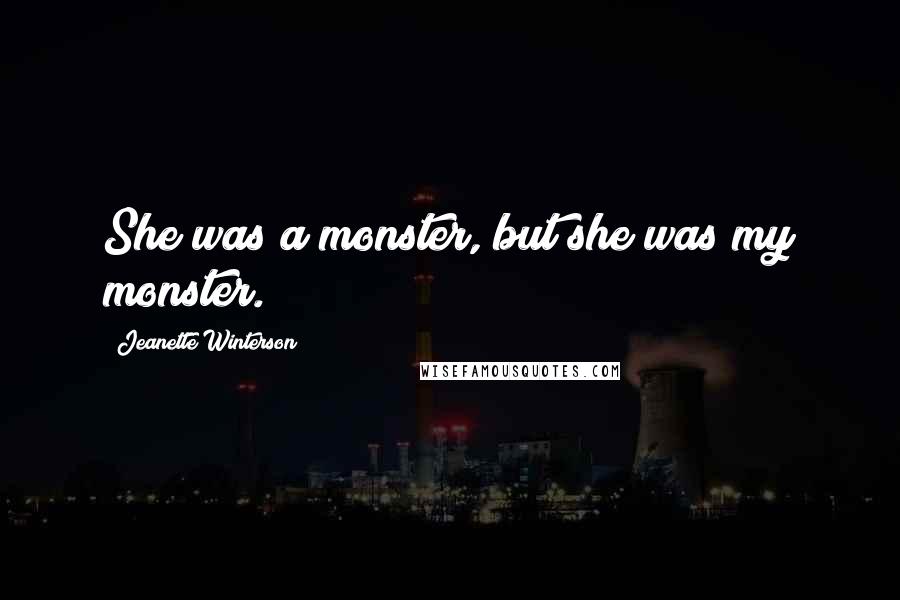 Jeanette Winterson quotes: She was a monster, but she was my monster.