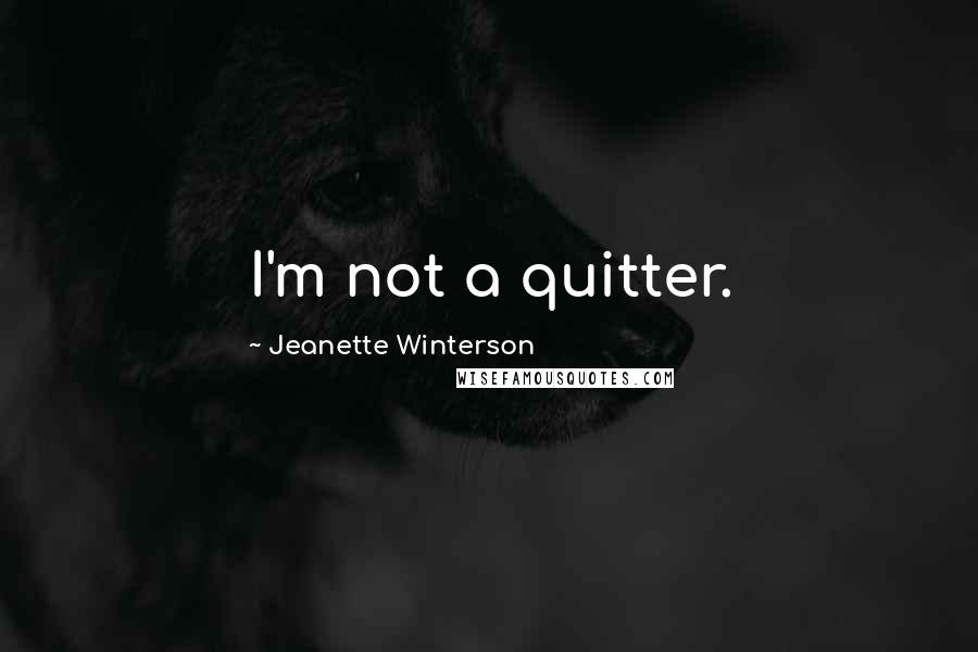 Jeanette Winterson quotes: I'm not a quitter.