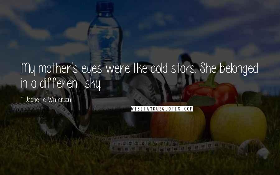 Jeanette Winterson quotes: My mother's eyes were like cold stars. She belonged in a different sky.