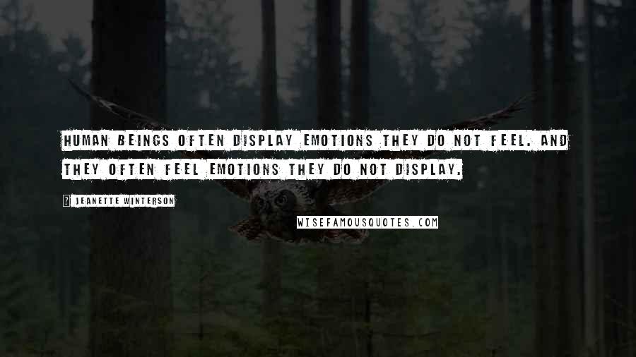 Jeanette Winterson quotes: Human beings often display emotions they do not feel. And they often feel emotions they do not display.