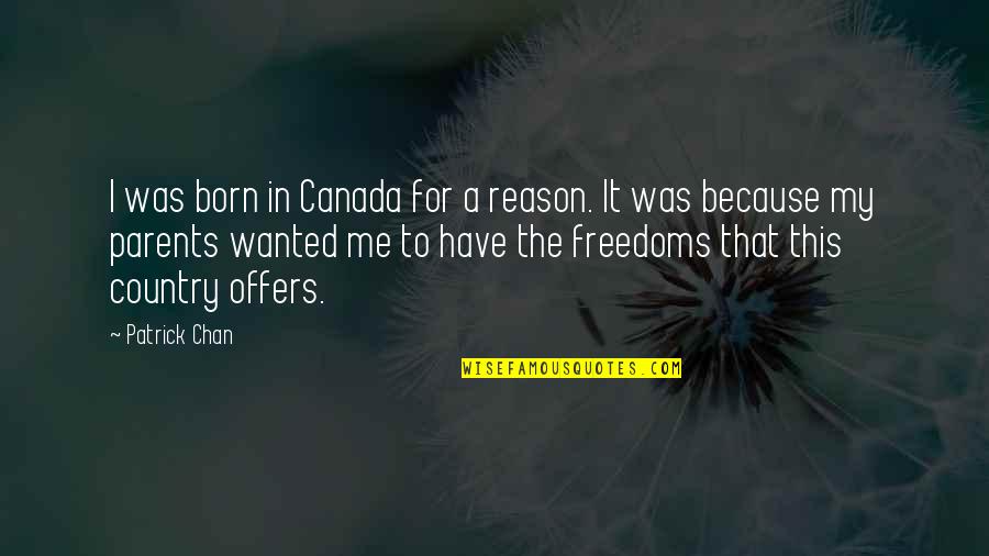 Jeanettes Cleaners Quotes By Patrick Chan: I was born in Canada for a reason.