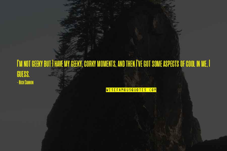 Jeanice Skvaril Quotes By Nick Cannon: I'm not geeky but I have my geeky, Jeanice Skvaril Quotes By Nick Cannon: I'm not geeky but I have my geeky,