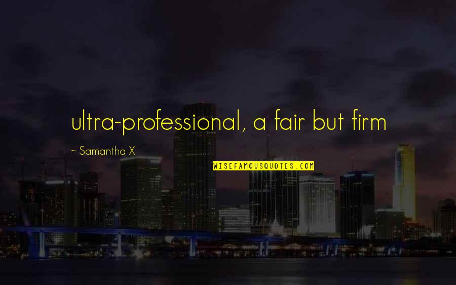 Jeanice Swift Quotes By Samantha X: ultra-professional, a fair but firm